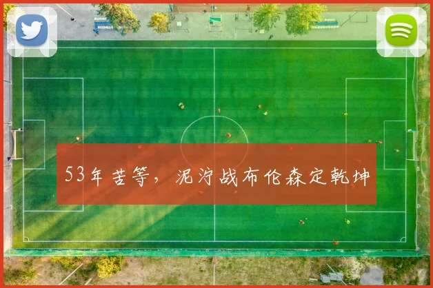 53年苦等，泥泞战布伦森定乾坤